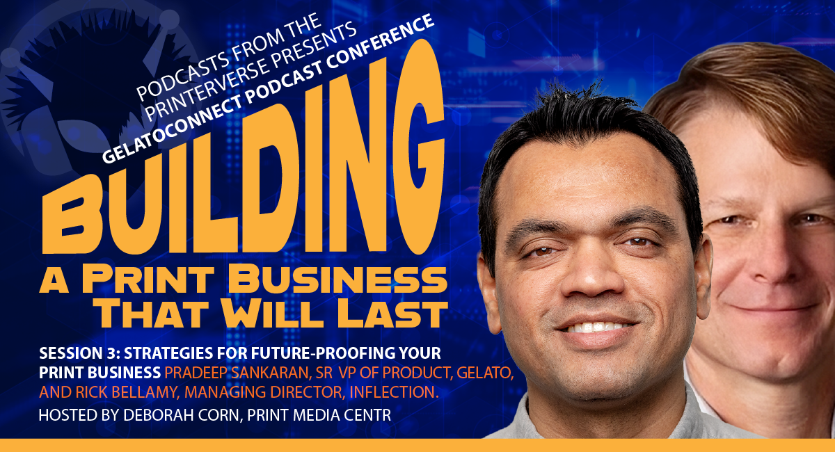 Building a Print Business That Will Last, an exclusive, 4-episode Gelato Podcast Conference, Podcasts From The Printerverse, Print Media Centr, Podcasts about print, podcasts about printing, podcasts about printing business, GelatoConnect